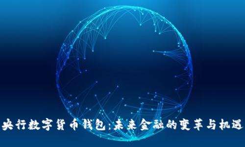 央行数字货币钱包：未来金融的变革与机遇