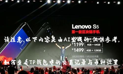 请注意，以下内容是由AI生成的，仅供参考。


如何查看TP钱包中的交易记录与币种设置