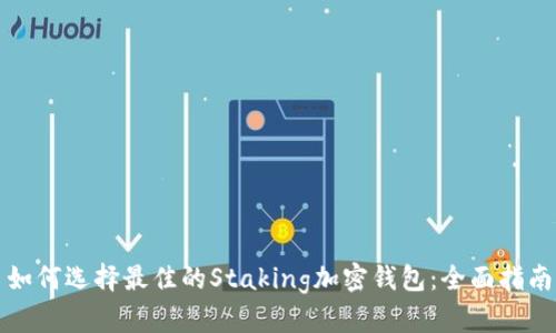 如何选择最佳的Staking加密钱包：全面指南