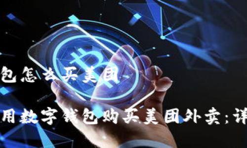 数字钱包怎么买美团

如何使用数字钱包购买美团外卖：详细指南