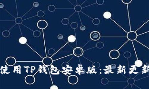 如何下载并使用TP钱包安卓版：最新更新与实用指南