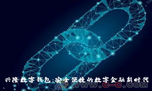 兴隆数字钱包：安全便捷的数字金融新时代