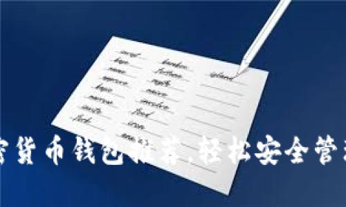 十大好用的加密货币钱包推荐，轻松安全管理你的数字资产