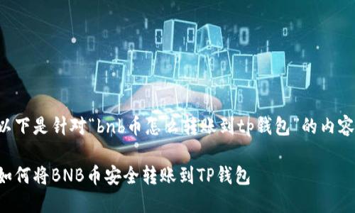 以下是针对“bnb币怎么转账到tp钱包”的内容：

如何将BNB币安全转账到TP钱包