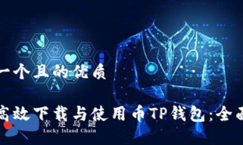 思考一个且的优质

如何高效下载与使用币TP钱包：全面指南