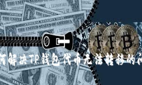 如何解决TP钱包代币无法转移的问题
