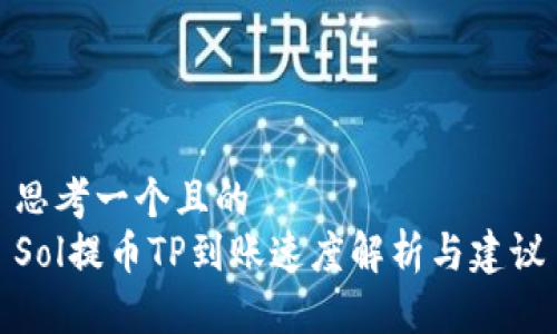 思考一个且的  
Sol提币TP到账速度解析与建议
