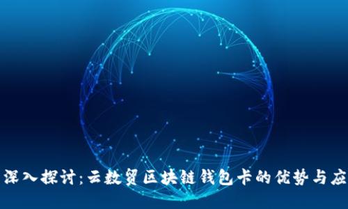 : 深入探讨：云数贸区块链钱包卡的优势与应用