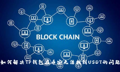 如何解决TP钱包在币安无法找到USDT的问题