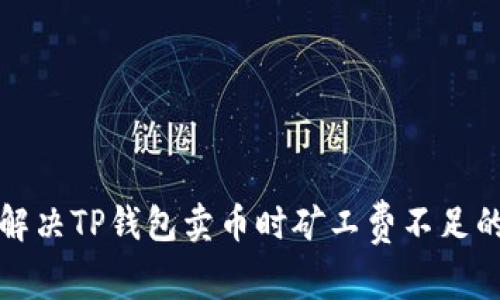 如何解决TP钱包卖币时矿工费不足的问题