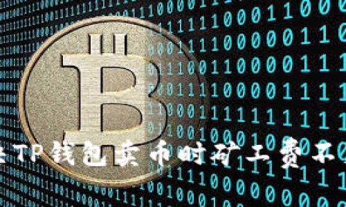 如何解决TP钱包卖币时矿工费不足的问题