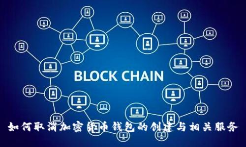 如何取消加密货币钱包的创建与相关服务