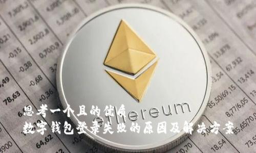 思考一个且的优质
数字钱包登录失败的原因及解决方案