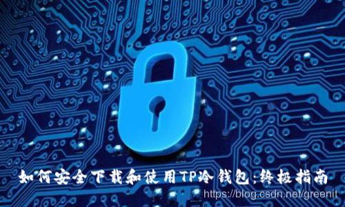 如何安全下载和使用TP冷钱包：终极指南