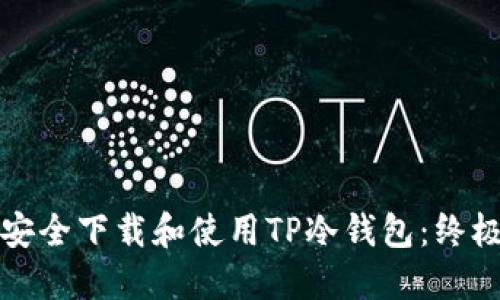 如何安全下载和使用TP冷钱包：终极指南