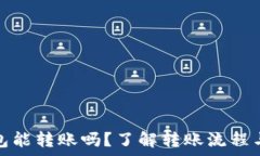   区块链钱包能转账吗？了